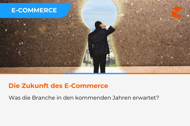 Die Zukunft des E-Commerce - was die Branche in den kommenden Jahren erwartet