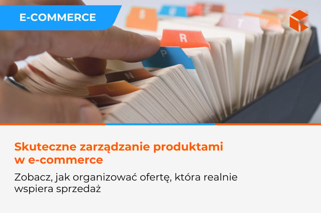 Zarządzanie produktami w e-commerce – jak skutecznie organizować katalogi, które wspierają sprzedaż