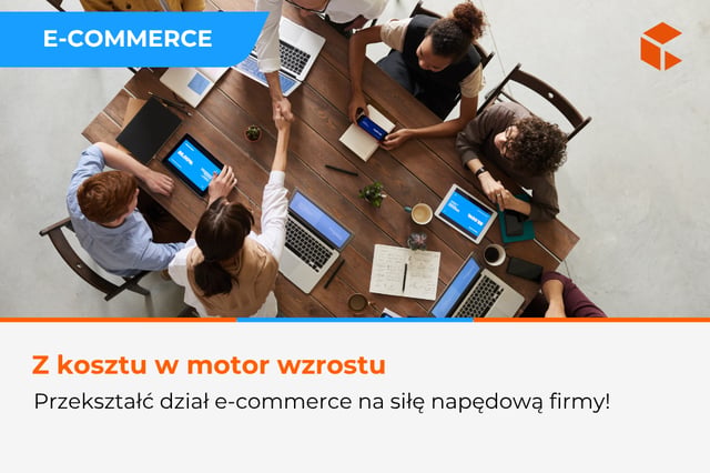Jak przekształcić dział e-commerce w siłę napędową firmy