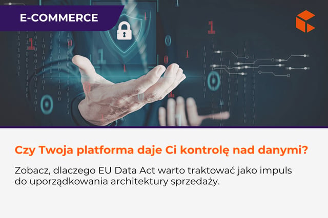 EU Data Act a e-commerce - kto naprawdę kontroluje dane w Twoim ekosystemie sprzedaży?