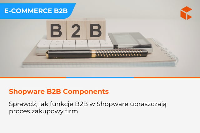 Shopware dla B2B - jak wykorzystać B2B Components do budowy przewagi konkurencyjnej