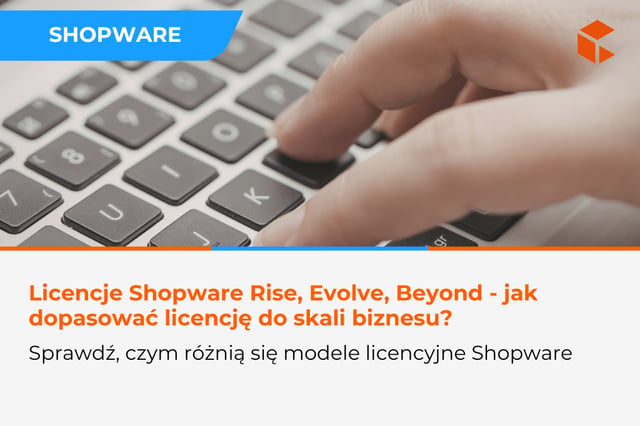 Licencje Shopware Rise, Evolve, Beyond - jak wybrać model dopasowany do skali biznesu
