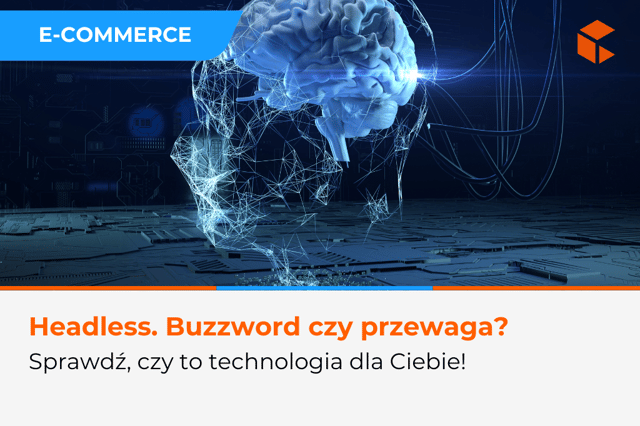 Headless commerce – buzzword czy technologia, która naprawdę działa?