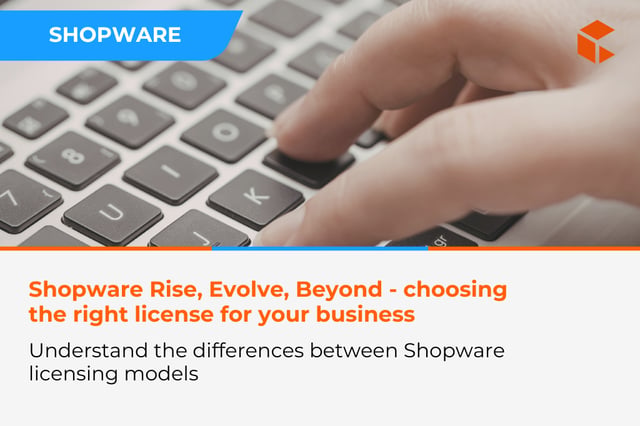 Shopware Rise, Evolve, Beyond licenses - how to choose a model suited to the scale of your business