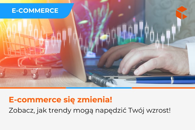 Trendy w e-commerce. Jak przełożyć je na efektywność biznesu