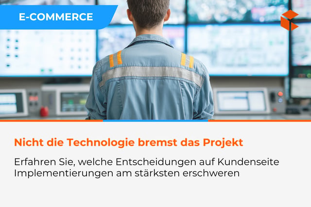 Welche Kundenentscheidungen die Implementierung stärker erschweren als die Technologie