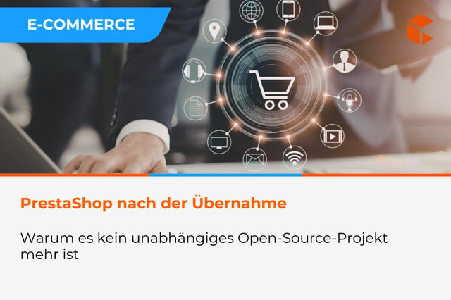 PrestaShop in einer Technologiegruppe – warum es kein unabhängiges Open-Source-Projekt mehr ist