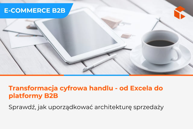 Transformacja cyfrowa w firmie handlowej - od Excela do skalowalnej platformy B2B