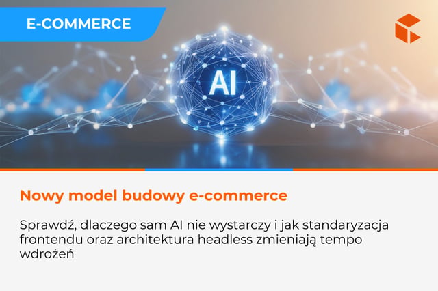 Nowy model budowy e-commerce: dlaczego sam AI nie wystarczy