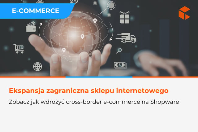 Cross-border e-commerce z Shopware - jak wspieramy ekspansję zagraniczną sklepów internetowych
