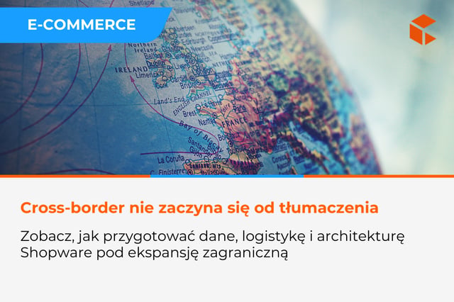 Cross-border na Shopware - jak przygotować dane, logistykę i architekturę pod ekspansję zagraniczną