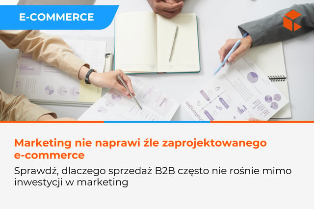 Dlaczego e-commerce B2B nie rośnie mimo inwestycji w marketing