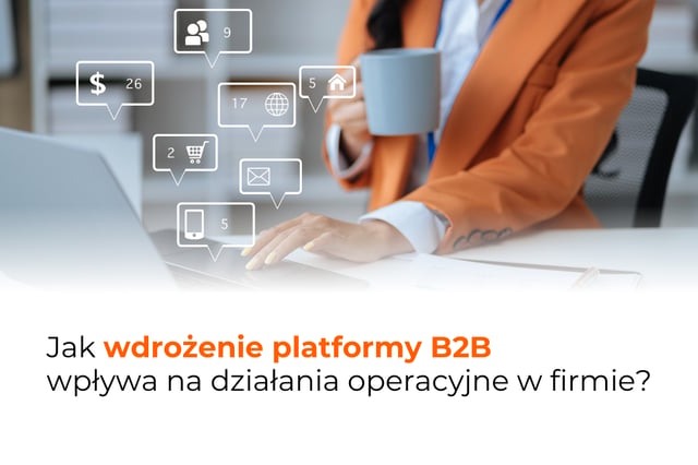 Jak wpływa platforma B2B na działania operacyjne w firmie